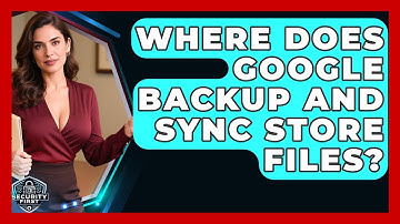Where Does Google Backup And Sync Store Files? - SecurityFirstCorp.com
