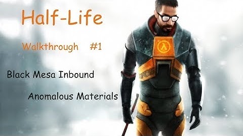 Half-Life Walkthrough #1 (Black Mesa Inbound, Anomalous Materials)