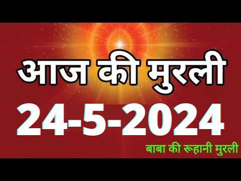 Aaj ki Murli / 24 May 2024/ आज की मुरली 24-5-2024 