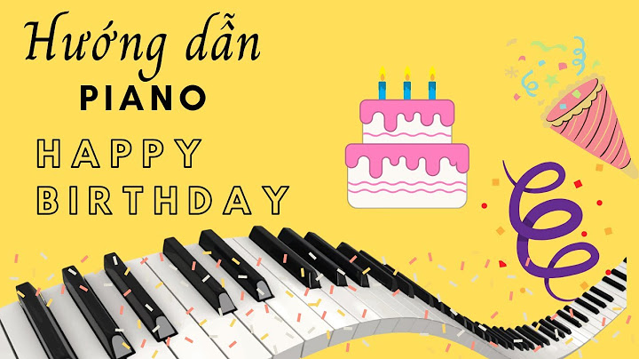 Hướng dẫn đánh đàn piano bài happy birthday đơn giản năm 2024