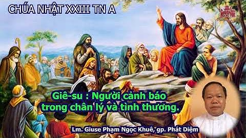 Chúa nhật XXIII Thường niên năm A: Giê-su - Người cảnh báo trong chân lý và tình thương