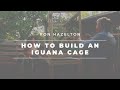 How to Build an Iguana Cage