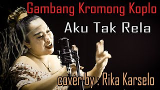 Gambang Kromong Koplo AKU TAK RELA - cover by : Rika Karccelo