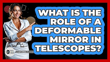 What Is The Role Of A Deformable Mirror In Telescopes? - Physics Frontier