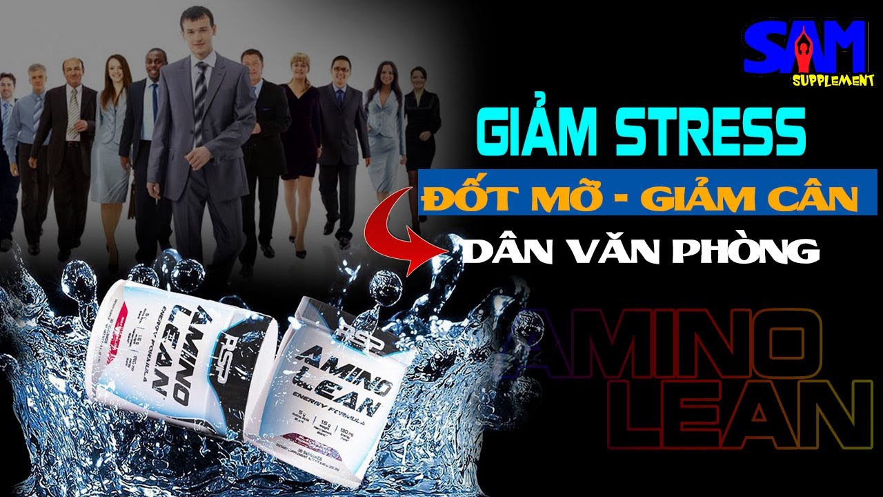 AMINO LEAN | GIẢM STRESS, ĐỐT MỠ, GIẢM CÂN, TĂNG HIỆU SUẤT LÀM VIỆC DÀNH CHO DÂN VĂN PHÒNG