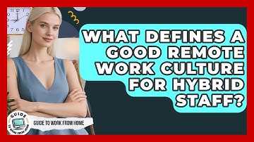What Defines A Good Remote Work Culture For Hybrid Staff? - Guide To Work From Home