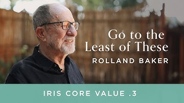 Rolland Baker - Iris Core Values: 3. Go to the Least of These