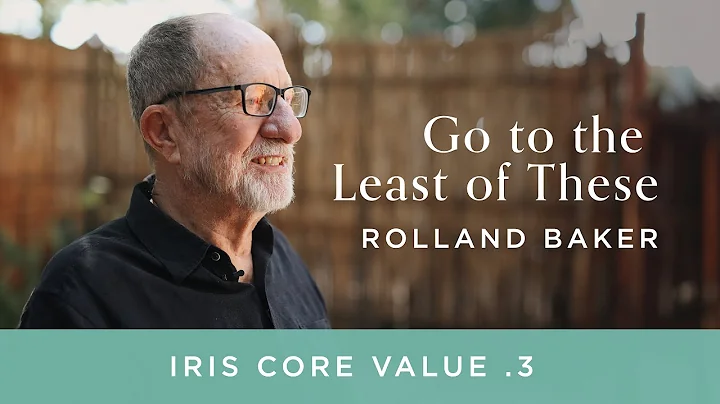 Rolland Baker - Iris Core Values: 3. Go to the Least of These
