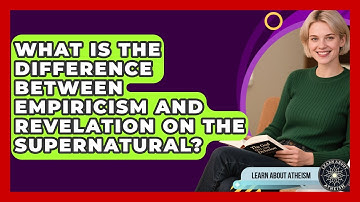 What Is The Difference Between Empiricism And Revelation On The Supernatural? - Learn About Atheism