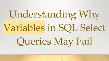 Understanding Why Variables in SQL Select Queries May Fail