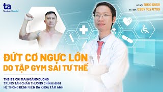 Đứt Cơ Ngực Lớn Do Tập Gym Sai Tư Thế Thsbscki Mai Hoàng Dương Ctch Tâm Anh