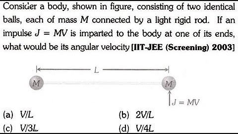 Consider a body, shown in figure, consisting of two identical balls, each of mass M connected