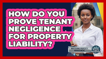 How Do You Prove Tenant Negligence For Property Liability? - Mastering Property Management