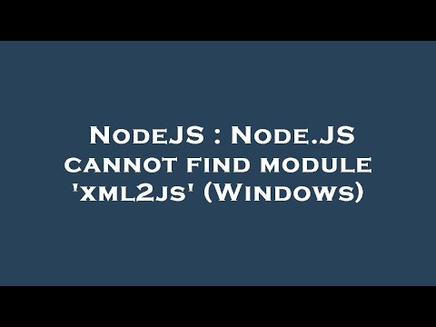 NodeJS : Node.JS cannot find module 'xml2js' (Windows)