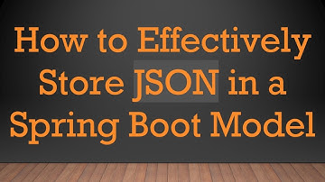 How to Effectively Store JSON in a Spring Boot Model