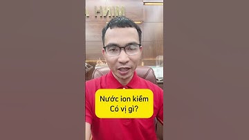 Nước ion kiềm có vị gì?  #ledinhvinh #maylocnuoc