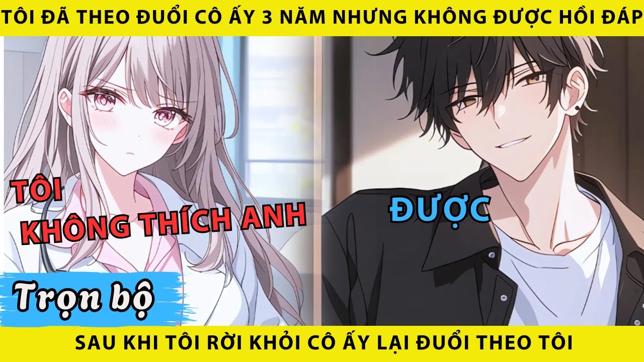 Tôi đã theo đuổi cô ấy 3 năm nhưng không được hồi đáp sau khi tôi rời khỏi cô ấy lại đuổi theo tôi