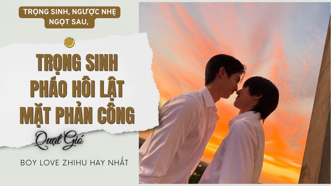 Truyện Boy Love Trọng Sinh Pháo Hôi Lật Mặt Phản Công | Boy Love zhihu ngắn | Quạt Gió Audio