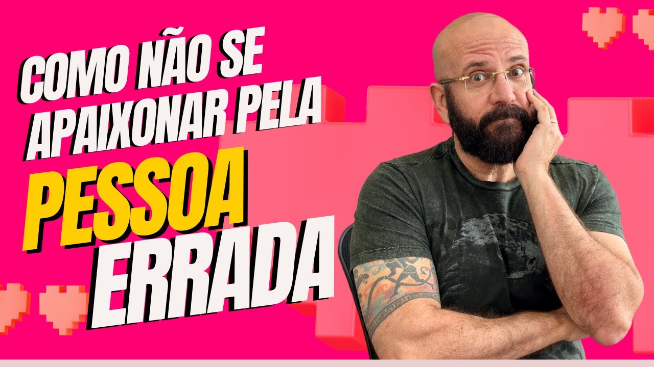 COMO PARAR DE SE APAIXONAR PELA PESSOA ERRADA | Marcos Lacerda, psicólogo