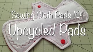 Sewing Cloth Pads 101 - Upcycled Pads