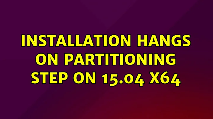 Ubuntu: Installation hangs on partitioning step on 15.04 x64 (2 Solutions!!)