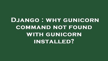 Django : why gunicorn command not found with gunicorn installed?