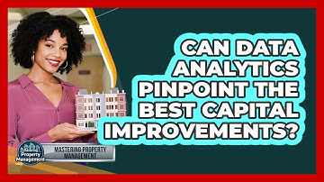 Can Data Analytics Pinpoint The Best Capital Improvements? - Mastering Property Management