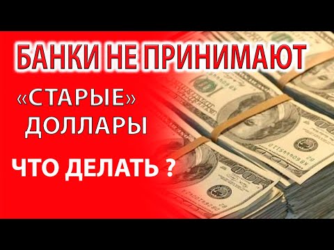 ЧТО ДЕЛАТЬ ??? БАНКИ НЕ ПРИНИМАЮТ "СТАРЫЕ ДОЛЛАРЫ" !!!