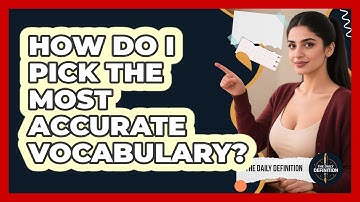 How Do I Pick The Most Accurate Vocabulary?