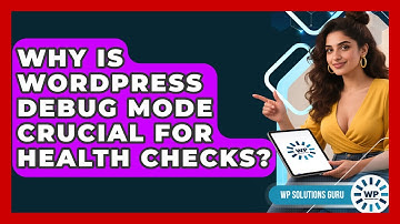 Why Is WordPress Debug Mode Crucial For Health Checks? - WP Solutions Guru