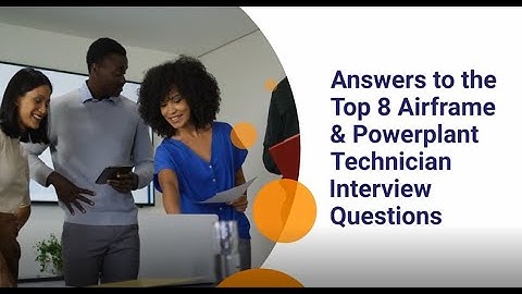 Answers to the Top 8 Airframe & Powerplant Technician Interview Questions