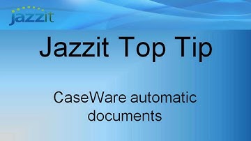 Jazzit Top Tip #7: CaseWare automatic documents
