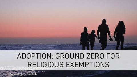 Adoption: Ground Zero for Religious Exemptions
