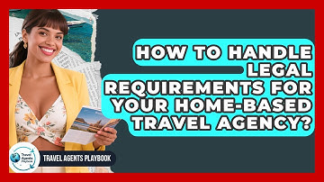 How To Handle Legal Requirements For Your Home-Based Travel Agency? - Travel Agents Playbook
