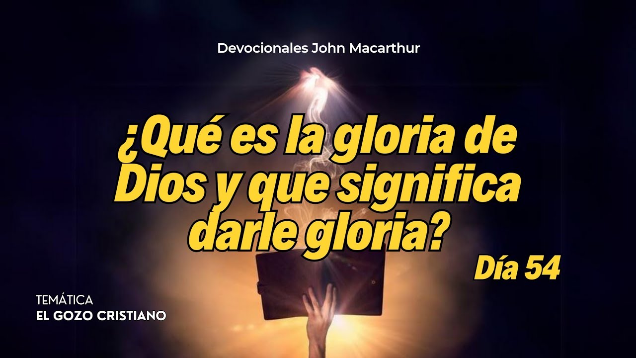 ¿Qué es la gloria de Dios y qué significa darle gloria? - John Macarthur (Día 54)
