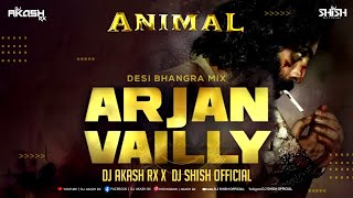 Arjan Vailly | Animal ( Desi Bhangra mix ) Remix| Dj Akash Rx & Dj Shish  | Ranbir Kapoor |