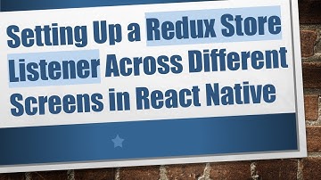 Setting Up a Redux Store Listener Across Different Screens in React Native