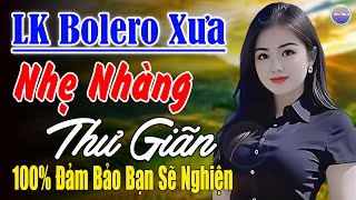 Nhạc Mới Trong Ngày ►LK Nhạc Trữ Tình Bolero 100% KHÔNG QUẢNG CÁO ...Mở Càng To Nghe Xua Tan Mệt Mỏi