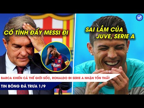 Tin bóng đá trưa 1/9: Bán Griezmann, Barca cố tình đẩy Messi đi? Serie A TOANG CỰC MẠNH vì mất Cr7!
