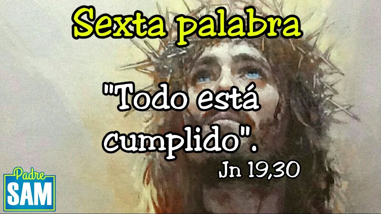 Sexta Palabra De JesÚs Jn 1930 Meditación De Las Siete Palabras 