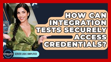 How Can Integration Tests Securely Access Credentials? - Server Logic Simplified
