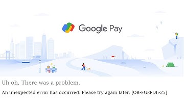 5 Ways To Fix An unexpected error has occurred. Please try again later. [OR-FGBFDL-25] on Google Pay