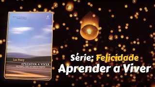 Série Felicidade - Aprender a Viver - Luc Ferry - Gilvan Azevedo