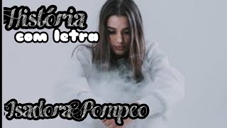 HISTÓRIA | COM LETRA | ISADORA POMPEO