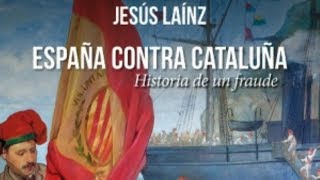 España contra Cataluña, historia de un fraude  Jesús Laínz