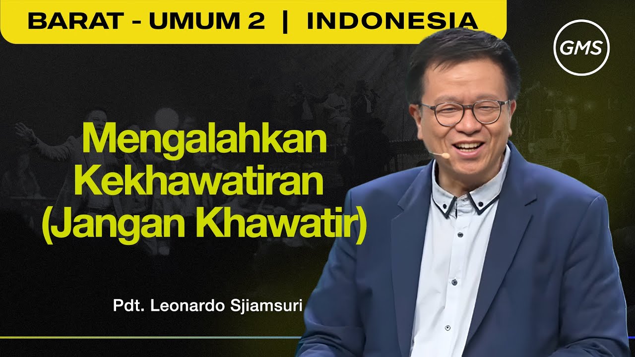 Mengalahkan Kekhawatiran (Jangan Khawatir) - Pdt. Leonardo Sjiamsuri (GMS Church)