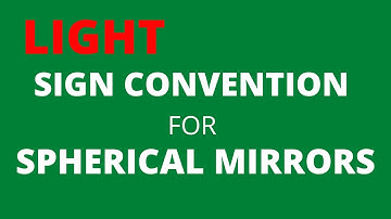SIGN CONVENTION FOR SPHERICAL MIRRORS | RAY DIAGRAMS | LIGHT REFLECTION | PHYSICS COMPANION |