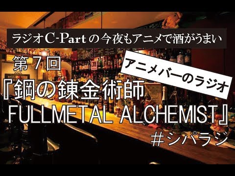 シパラジ 第７回『鋼の錬金術師 FULLMETAL ALCHEMIST』【ラジオ C−Partの今夜もアニメで酒がうまい】