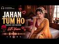 Jahan Tum Ho (Slowed + Reverb) LoFi Version | Romantic Hindi Love Song | Late Night Vibes