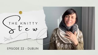 The Knitty Stew in Dublin - EPISODE 22 - Bleary-eyed knitting chat, Baile Átha Cliath, 10K Winners! by The Knitty Stew 16,453 views 9 months ago 25 minutes